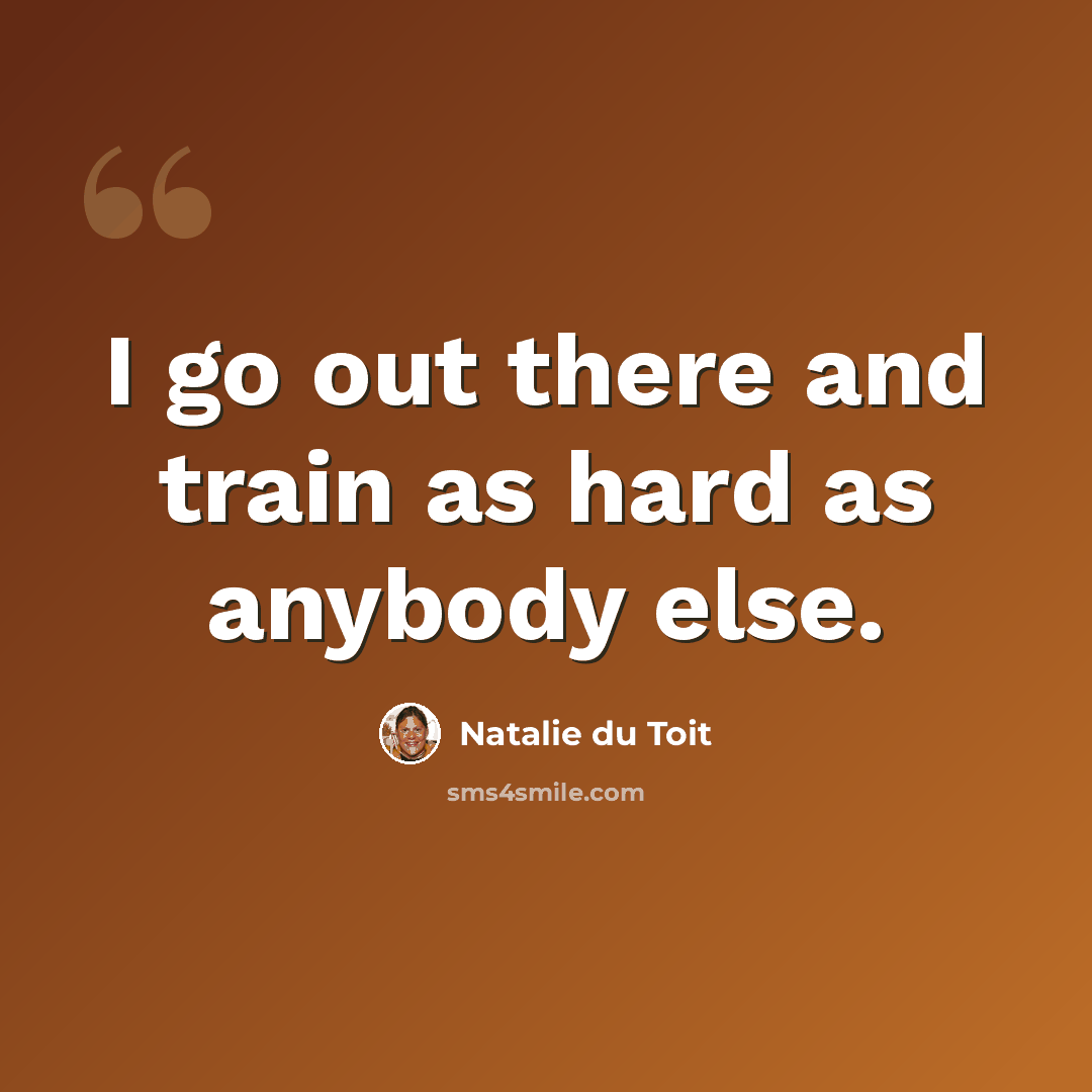 “I go out there and train as hard as anybody else.” quote by Natalie du Toit