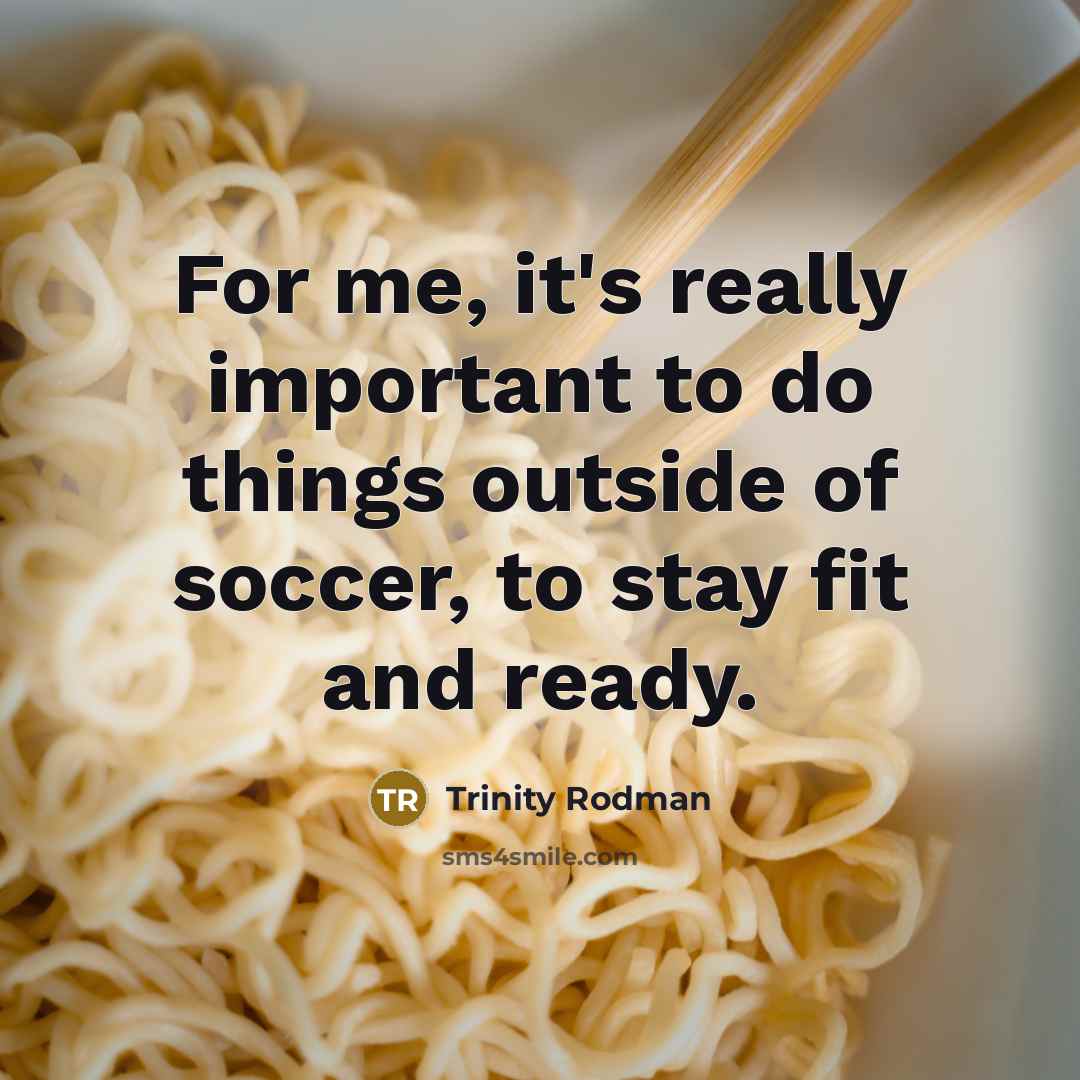 “For me, it's really important to do things outside of soccer, to stay fit and ready.” quote by Trinity Rodman