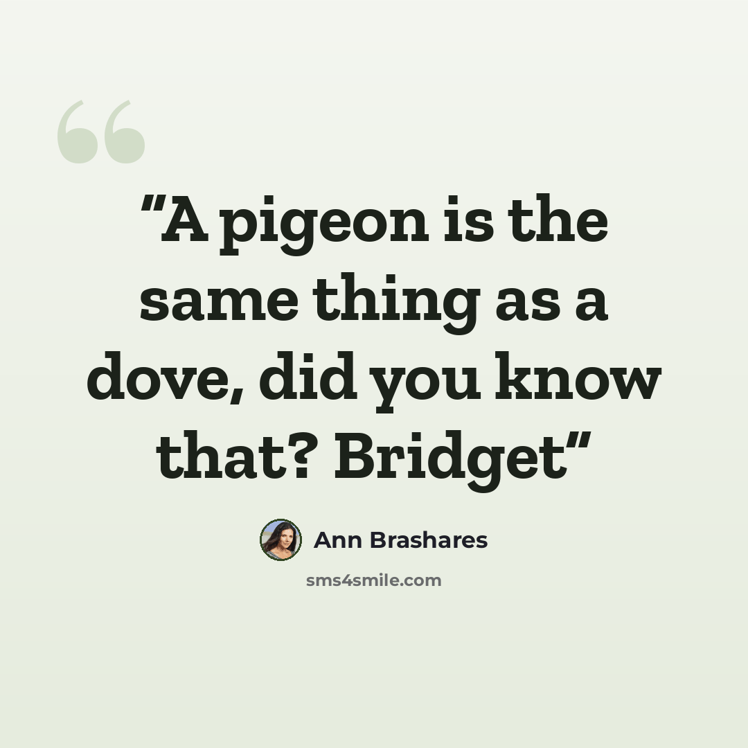 “A pigeon is the same thing as a dove, did you know that? Bridget” quote by Ann Brashares