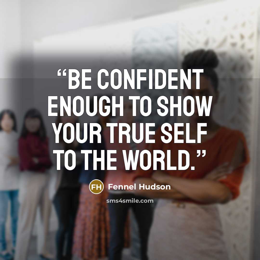 “Be confident enough to show your true self to the world.” quote by Fennel Hudson