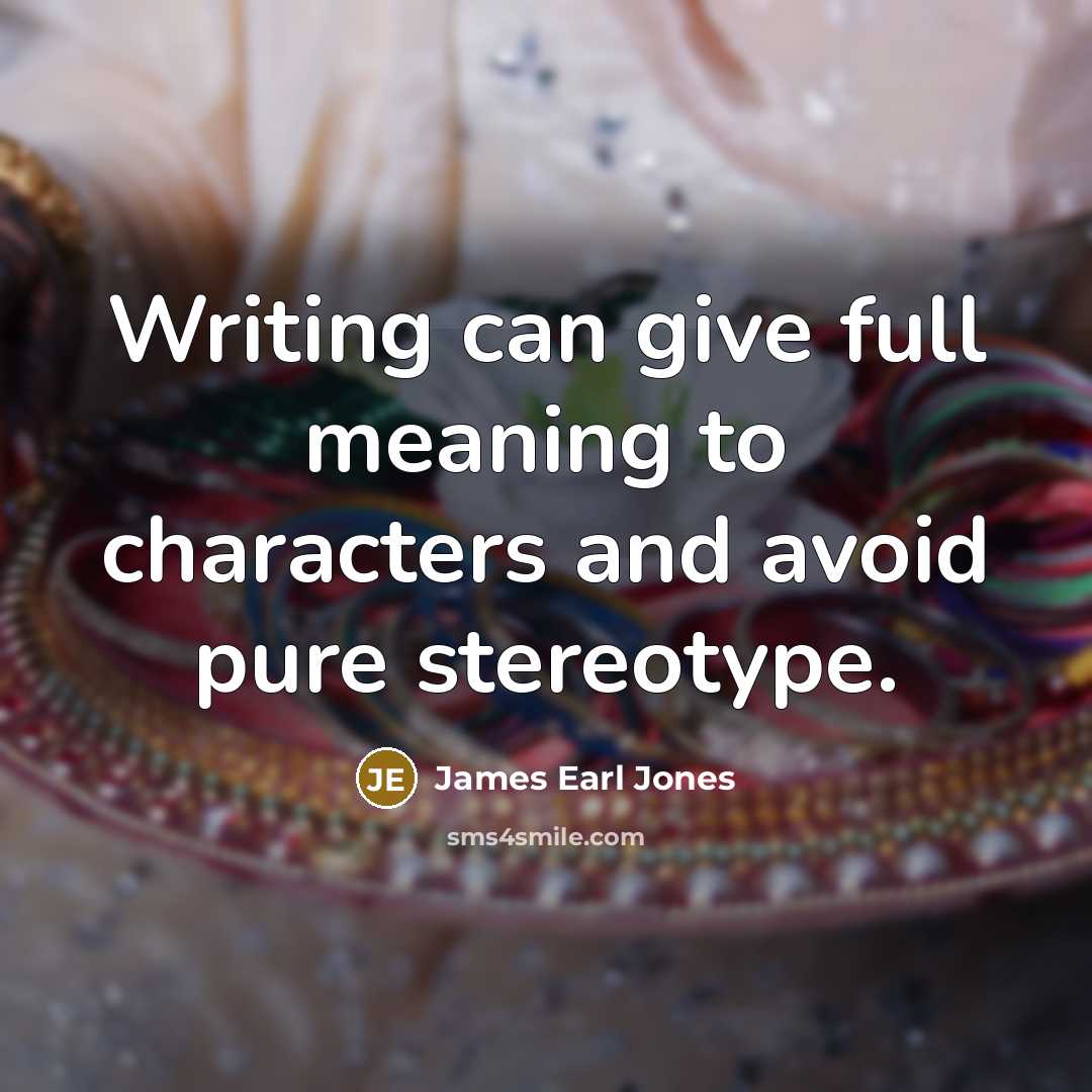 “Writing can give full meaning to characters and avoid pure stereotype.” quote by James Earl Jones