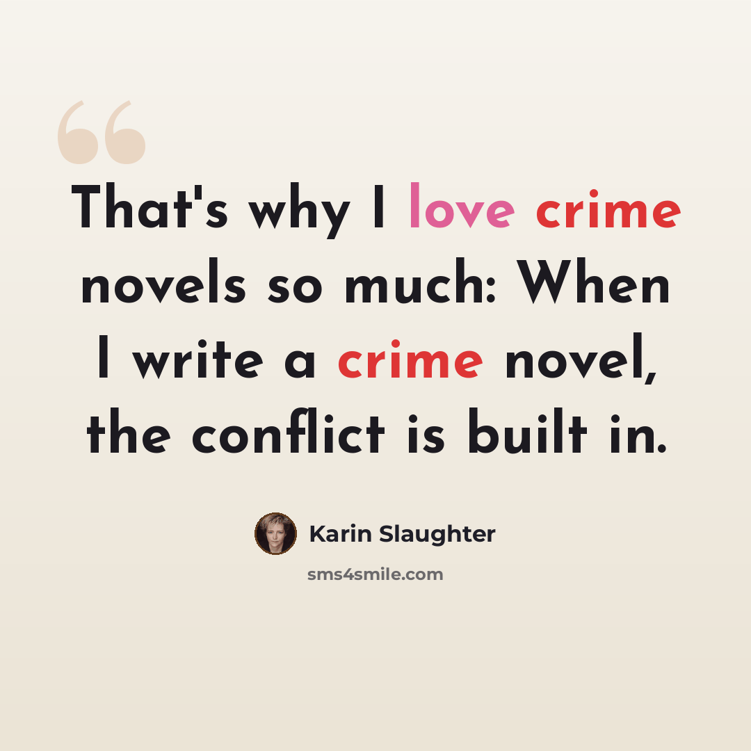 “That's why I love crime novels so much: When I write a crime novel, the conflict is built in.” quote by Karin Slaughter