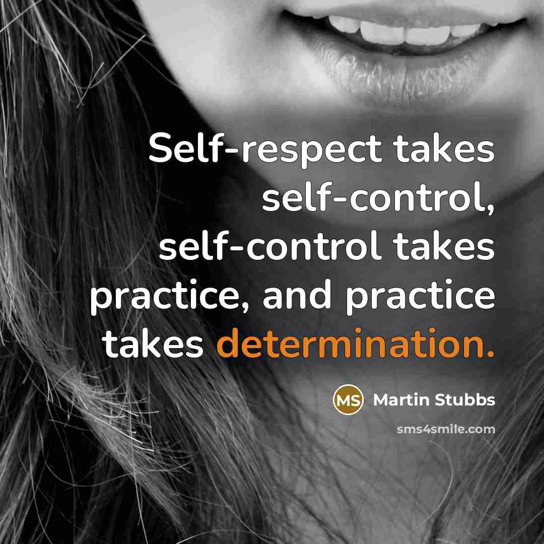 “Self-respect takes self-control, self-control takes practice, and practice takes determination.” quote by Martin Stubbs