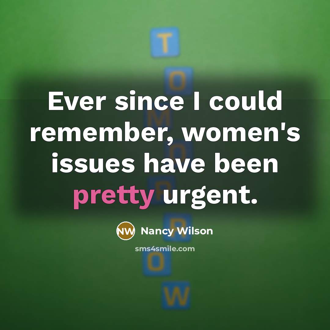 “Ever since I could remember, women's issues have been pretty urgent.” quote by Nancy Wilson