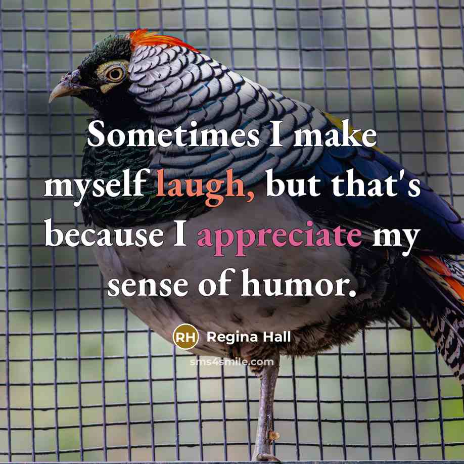 “Sometimes I make myself laugh, but that's because I appreciate my sense of humor.” quote by Regina Hall