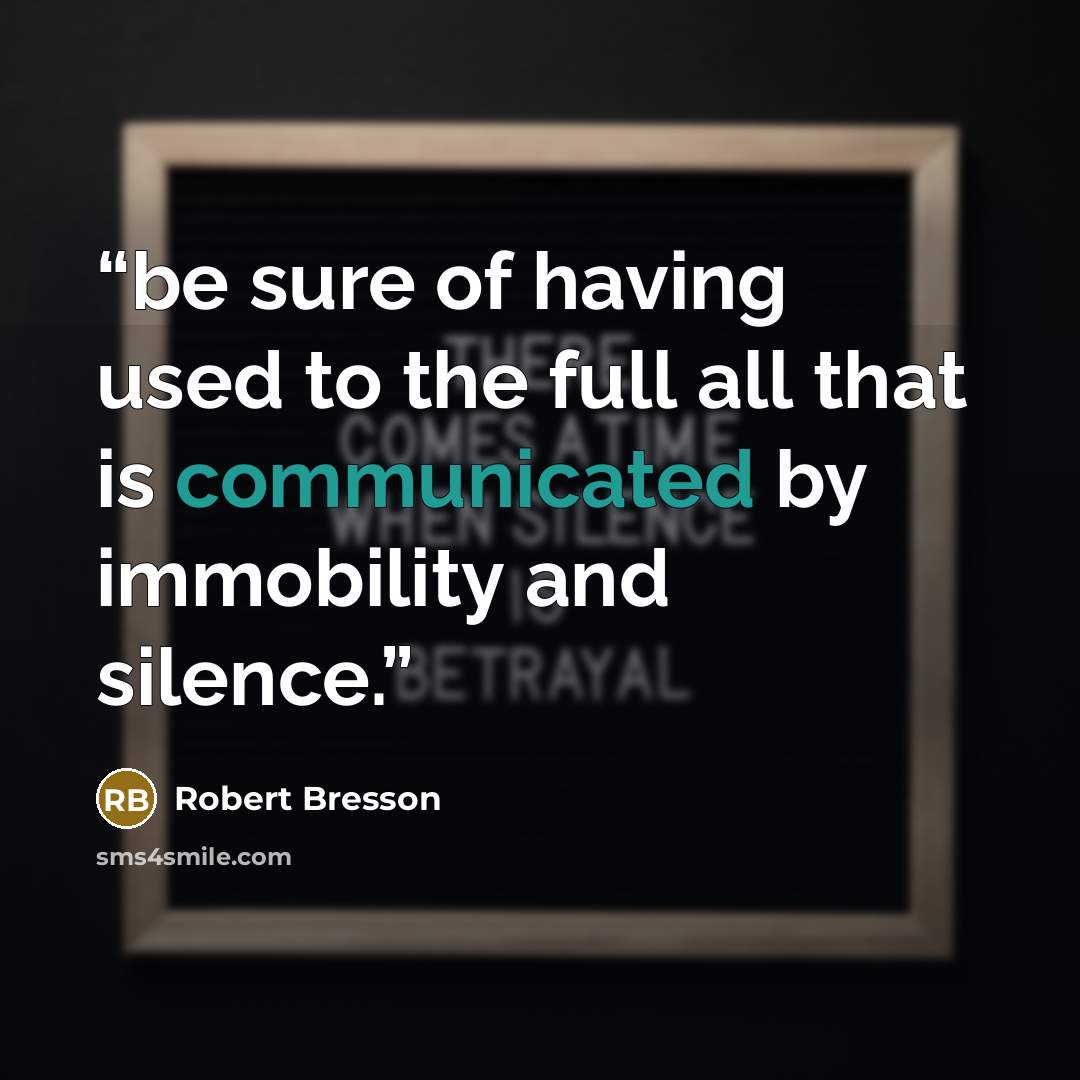 “be sure of having used to the full all that is communicated by immobility and silence.” quote by Robert Bresson