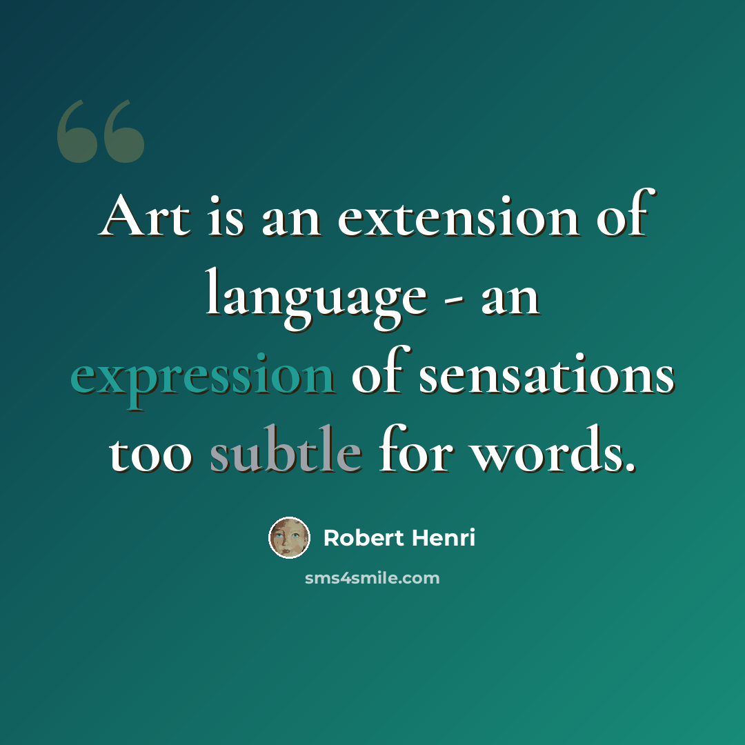 “Art is an extension of language - an expression of sensations too subtle for words.” quote by Robert Henri