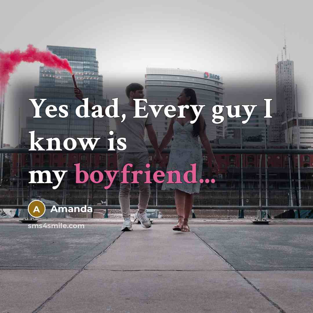 “Yes dad, Every guy I know is my boyfriend...” quote by Amanda
