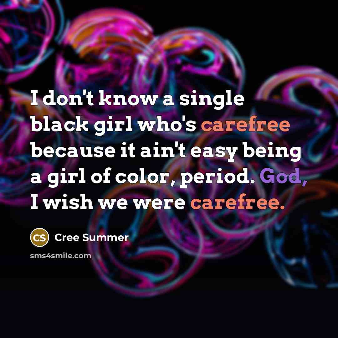 “I don't know a single black girl who's carefree because it ain't easy being a girl of color, period. God, I wish we were carefree.” quote by Cree Summer