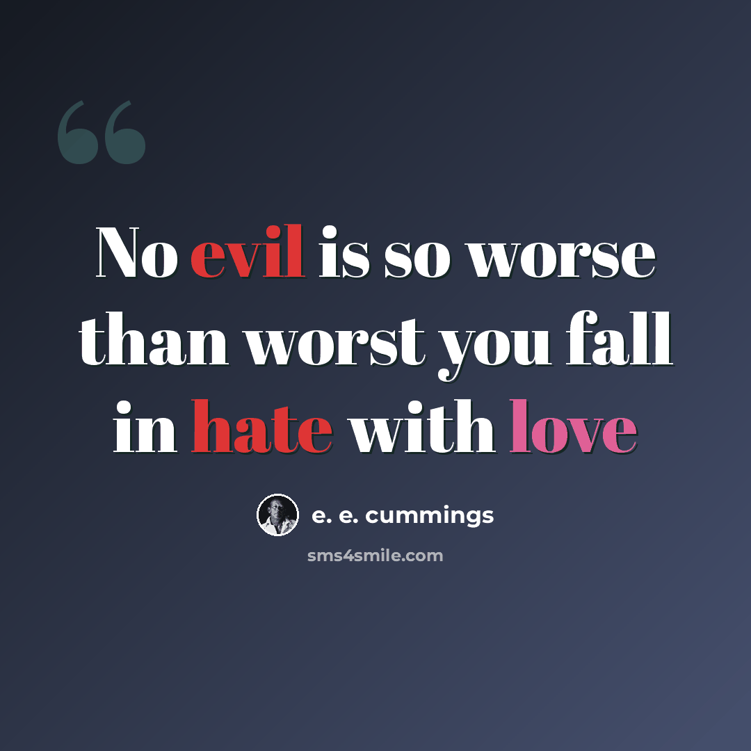“No evil is so worse than worst you fall in hate with love” quote by e. e. cummings
