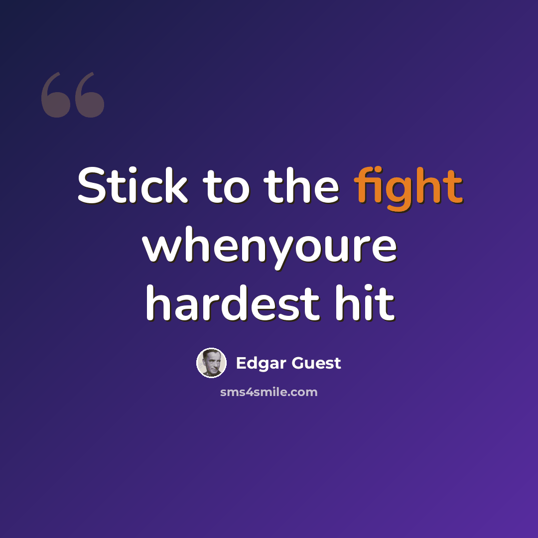 “Stick to the fight whenyoure hardest hit” quote by Edgar Guest