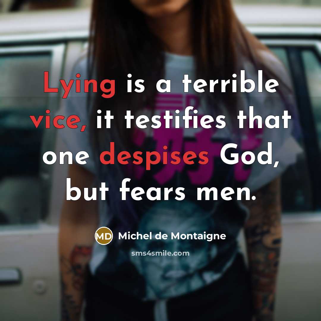 “Lying is a terrible vice, it testifies that one despises God, but fears men.” quote by Michel de Montaigne