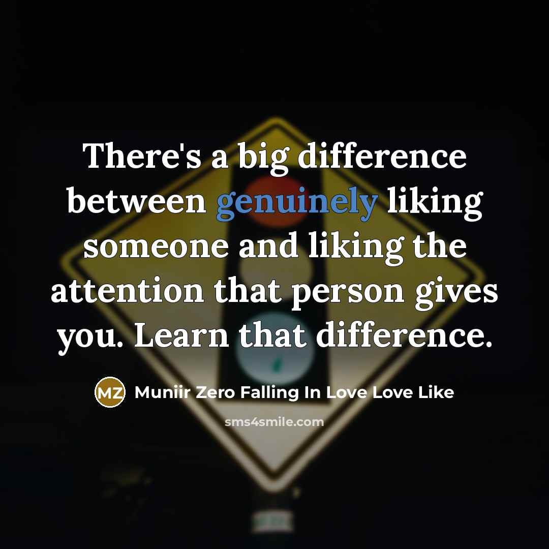 “There's a big difference between genuinely liking someone and liking the attention that person gives you. Learn that difference.” quote by Muniir Zero Falling In Love Love Like