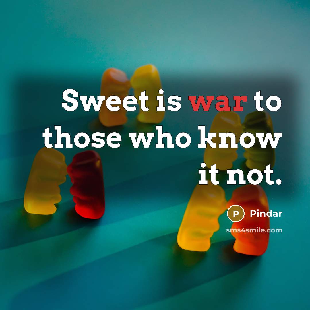 “Sweet is war to those who know it not.” quote by Pindar