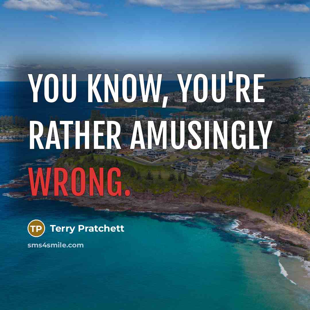 “You know, you're rather amusingly wrong.” quote by Terry Pratchett