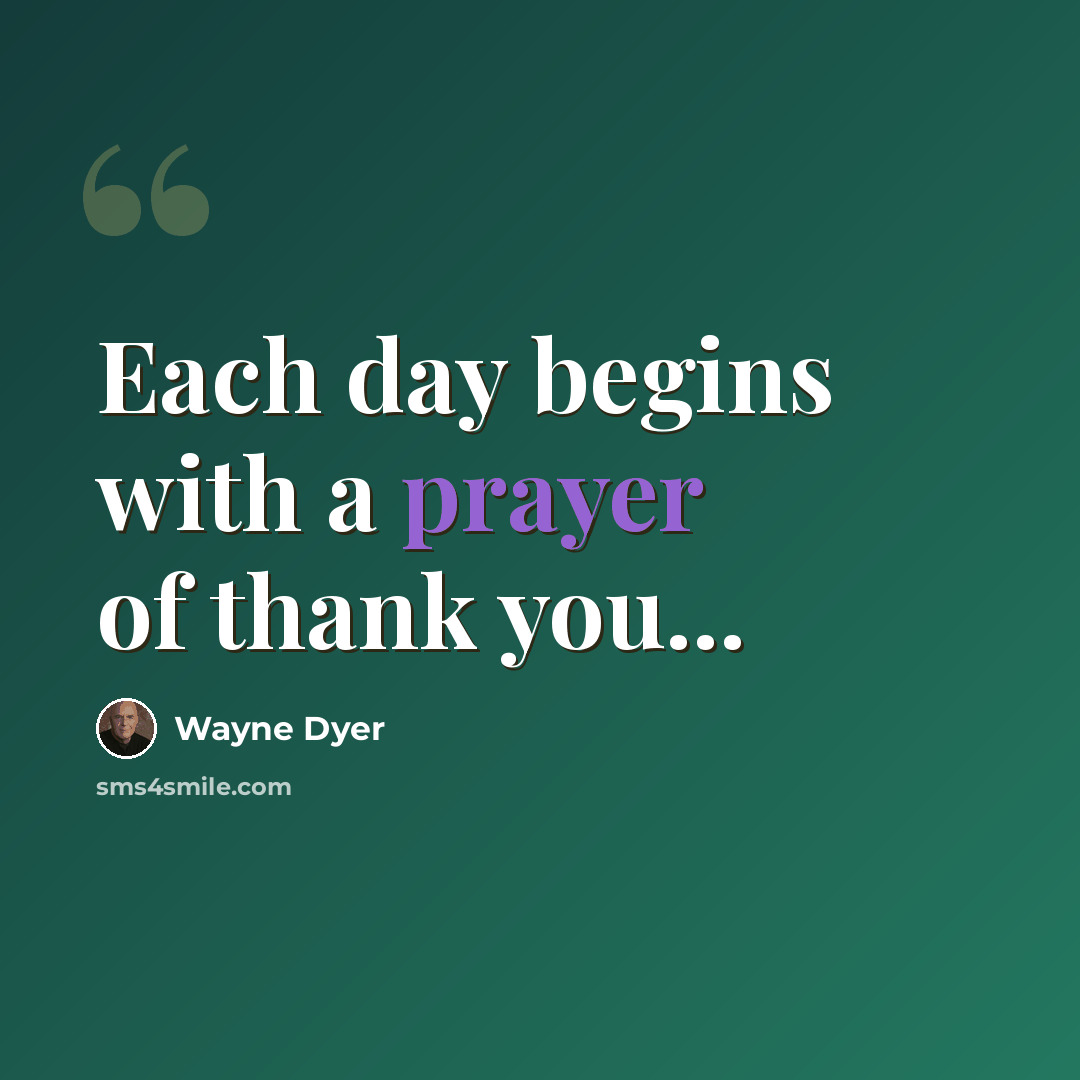 “Each day begins with a prayer of thank you...” quote by Wayne Dyer