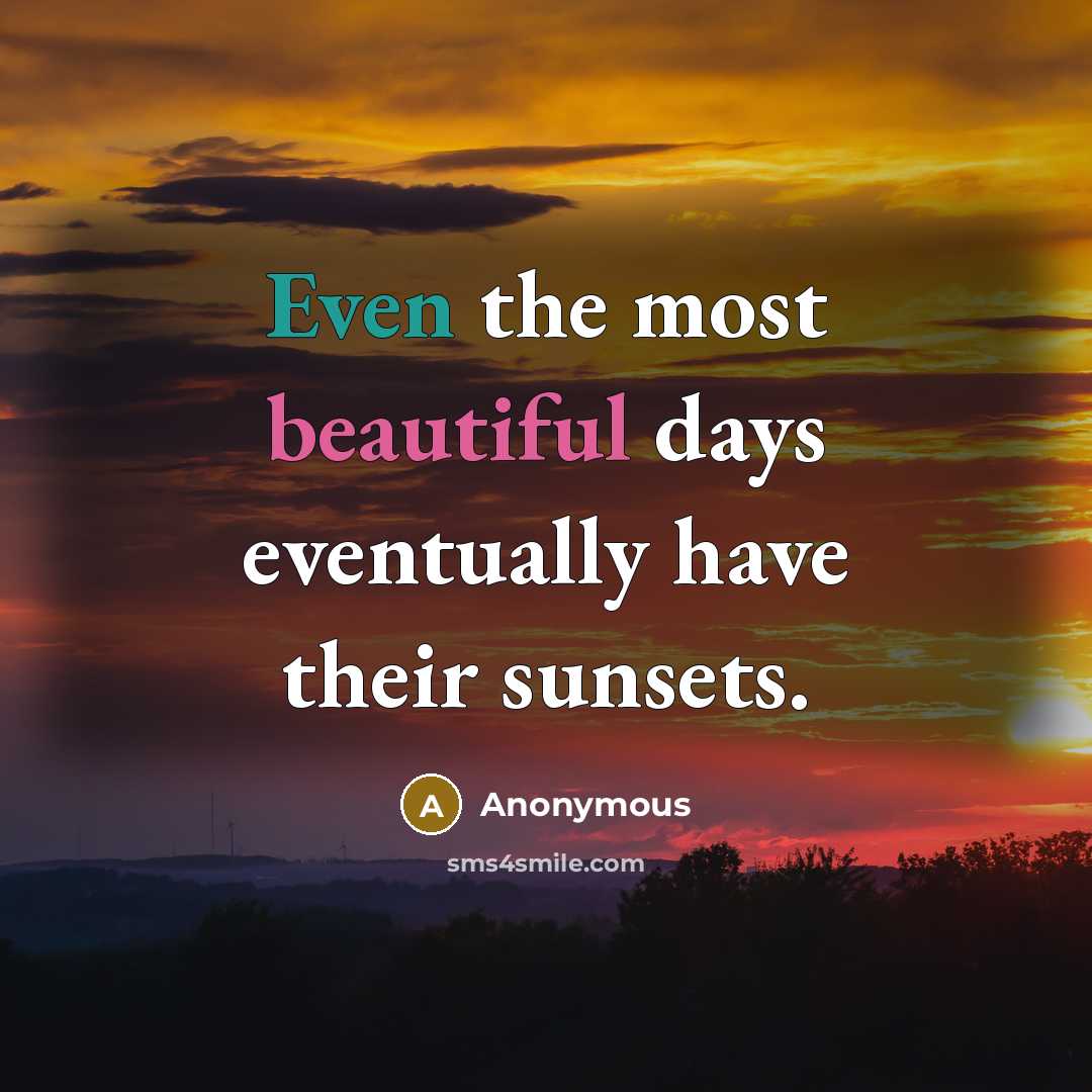 “Even the most beautiful days eventually have their sunsets.” quote by Anonymous