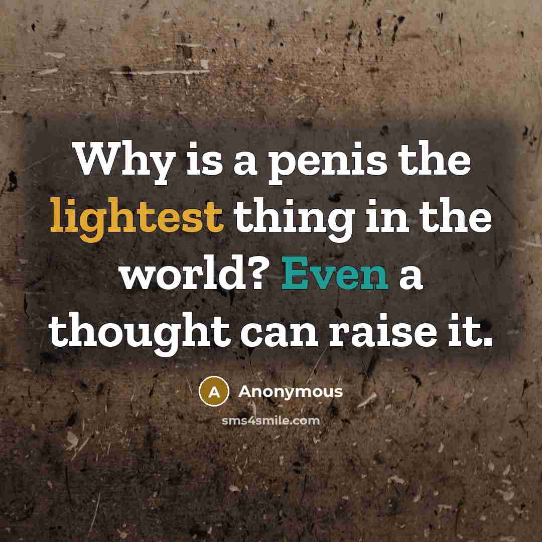 “Why is a penis the lightest thing in the world? Even a thought can raise it.” quote by Anonymous
