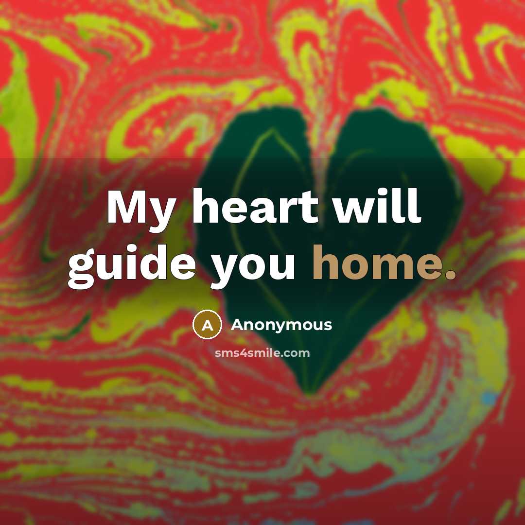 “My heart will guide you home.” quote by Anonymous