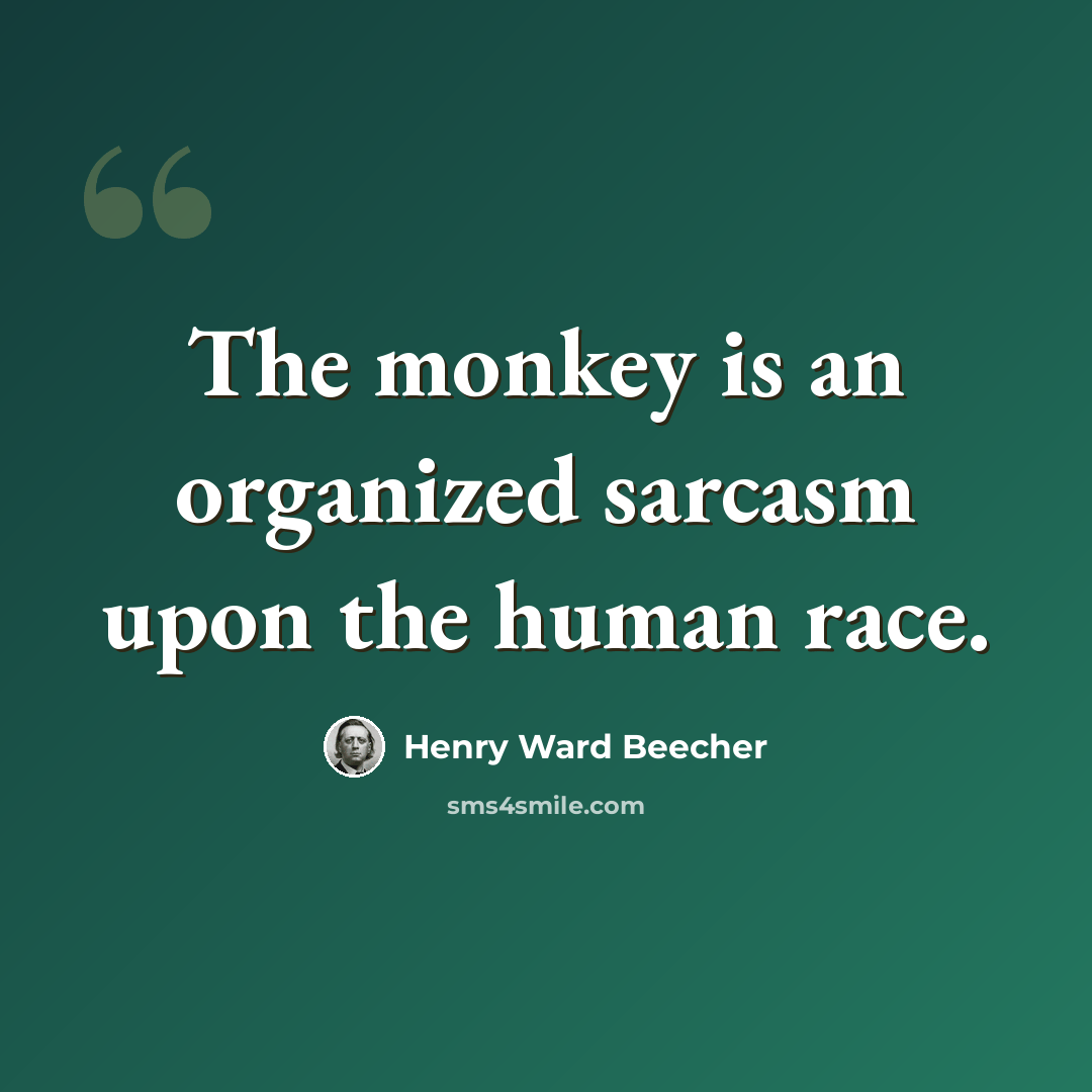 “The monkey is an organized sarcasm upon the human race.” quote by Henry Ward Beecher