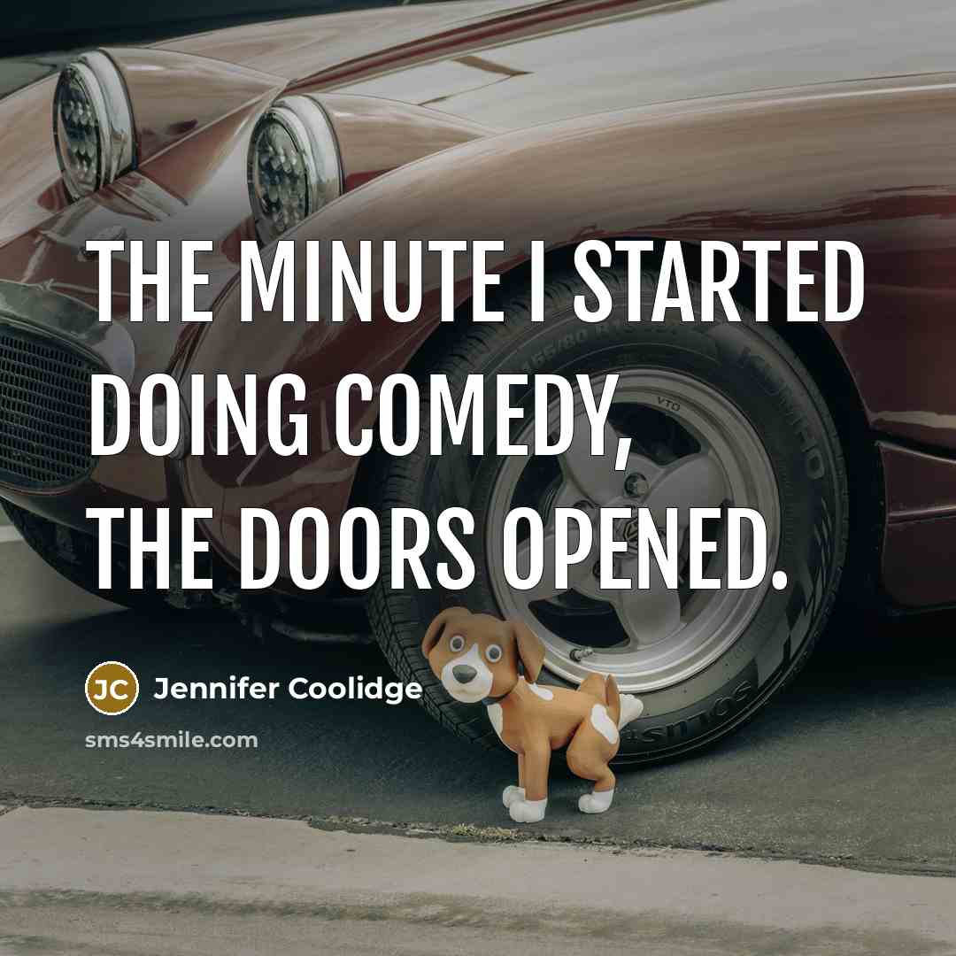 “The minute I started doing comedy, the doors opened.” quote by Jennifer Coolidge