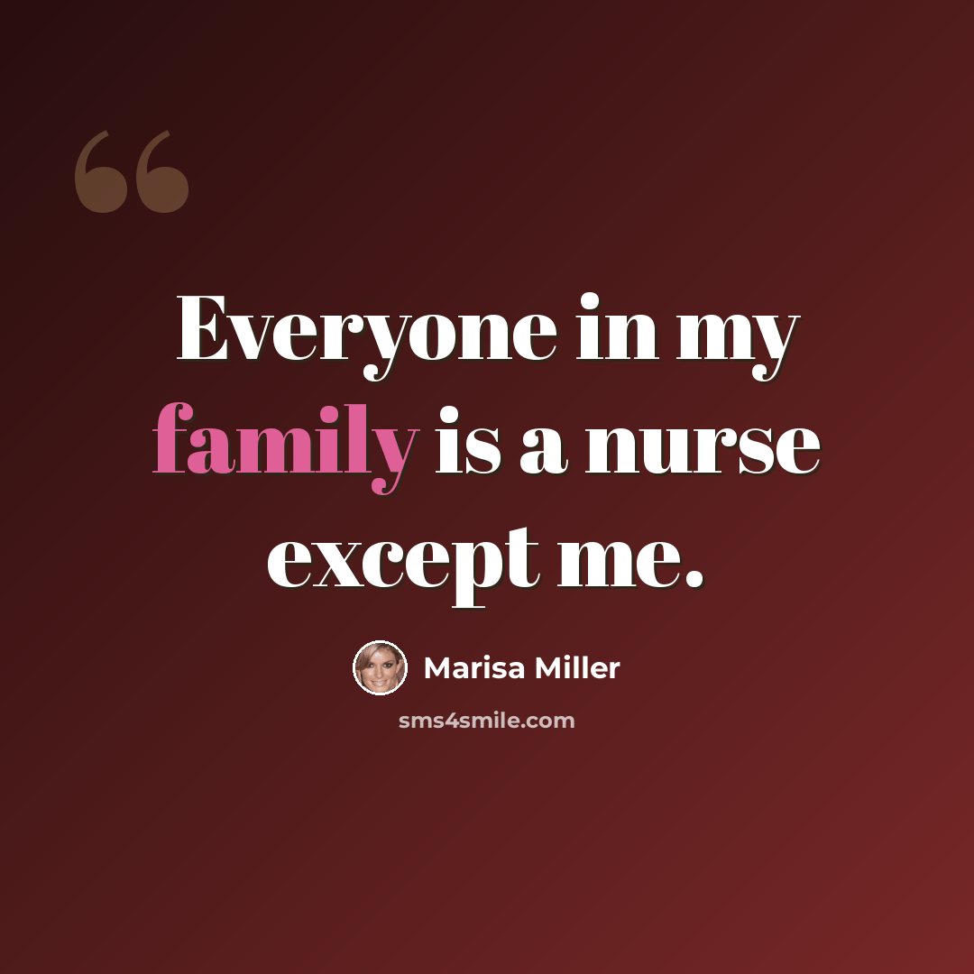“Everyone in my family is a nurse except me.” quote by Marisa Miller