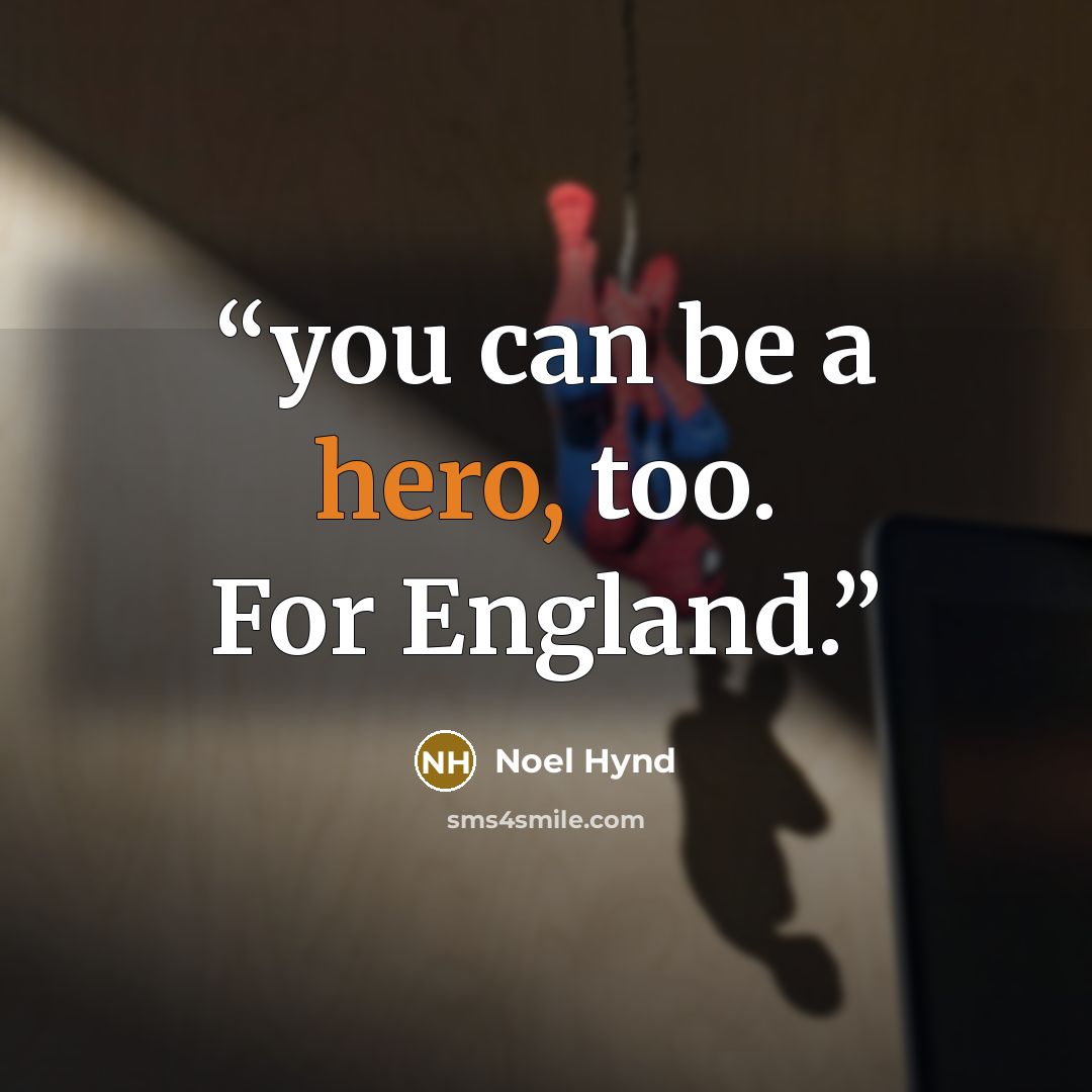 “you can be a hero, too. For England.” quote by Noel Hynd