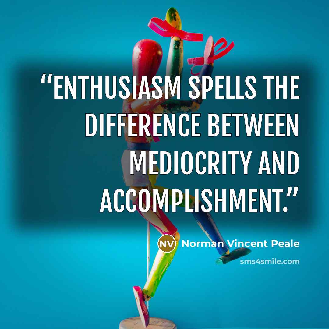 “Enthusiasm spells the difference between mediocrity and accomplishment.” quote by Norman Vincent Peale