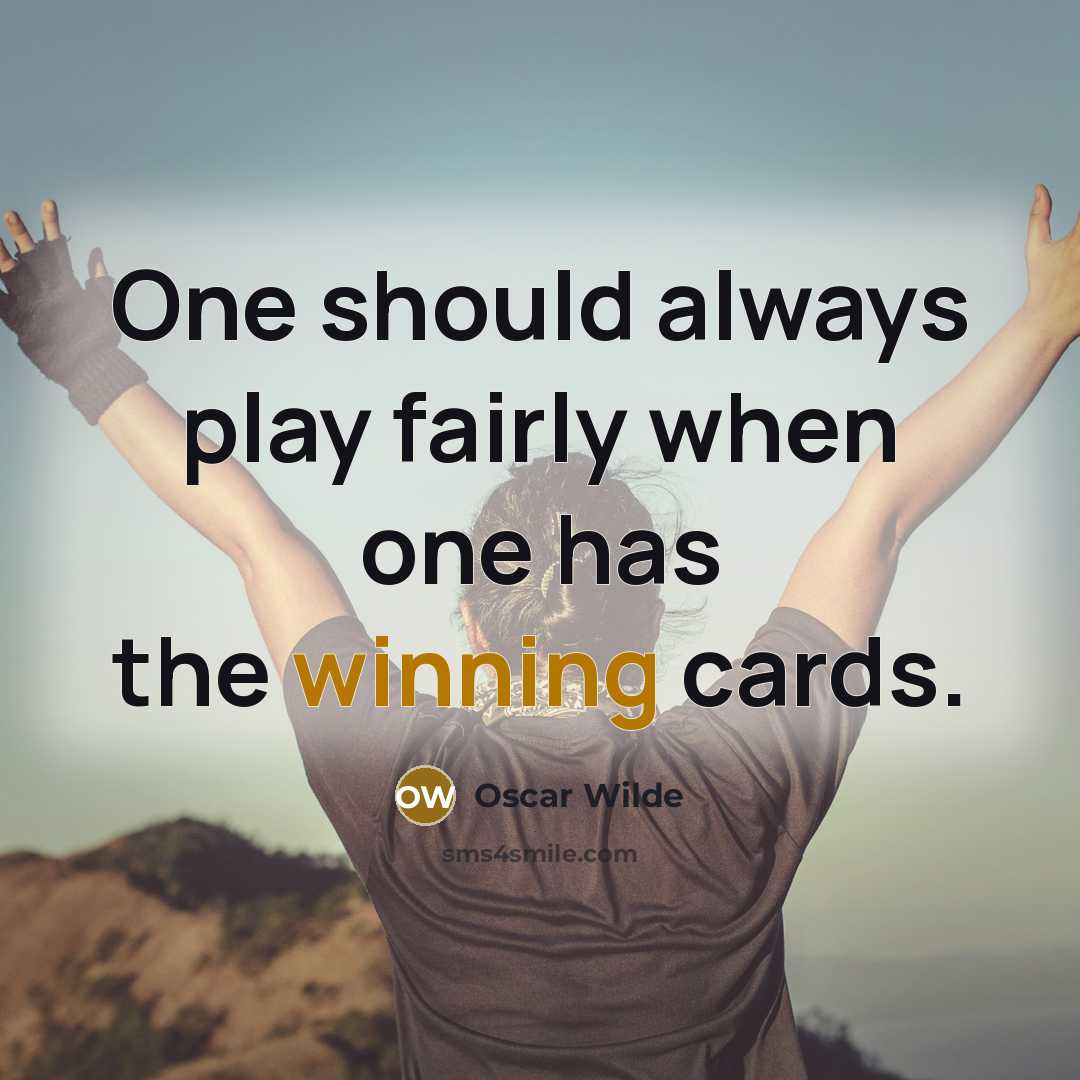 “One should always play fairly when one has the winning cards.” quote by Oscar Wilde