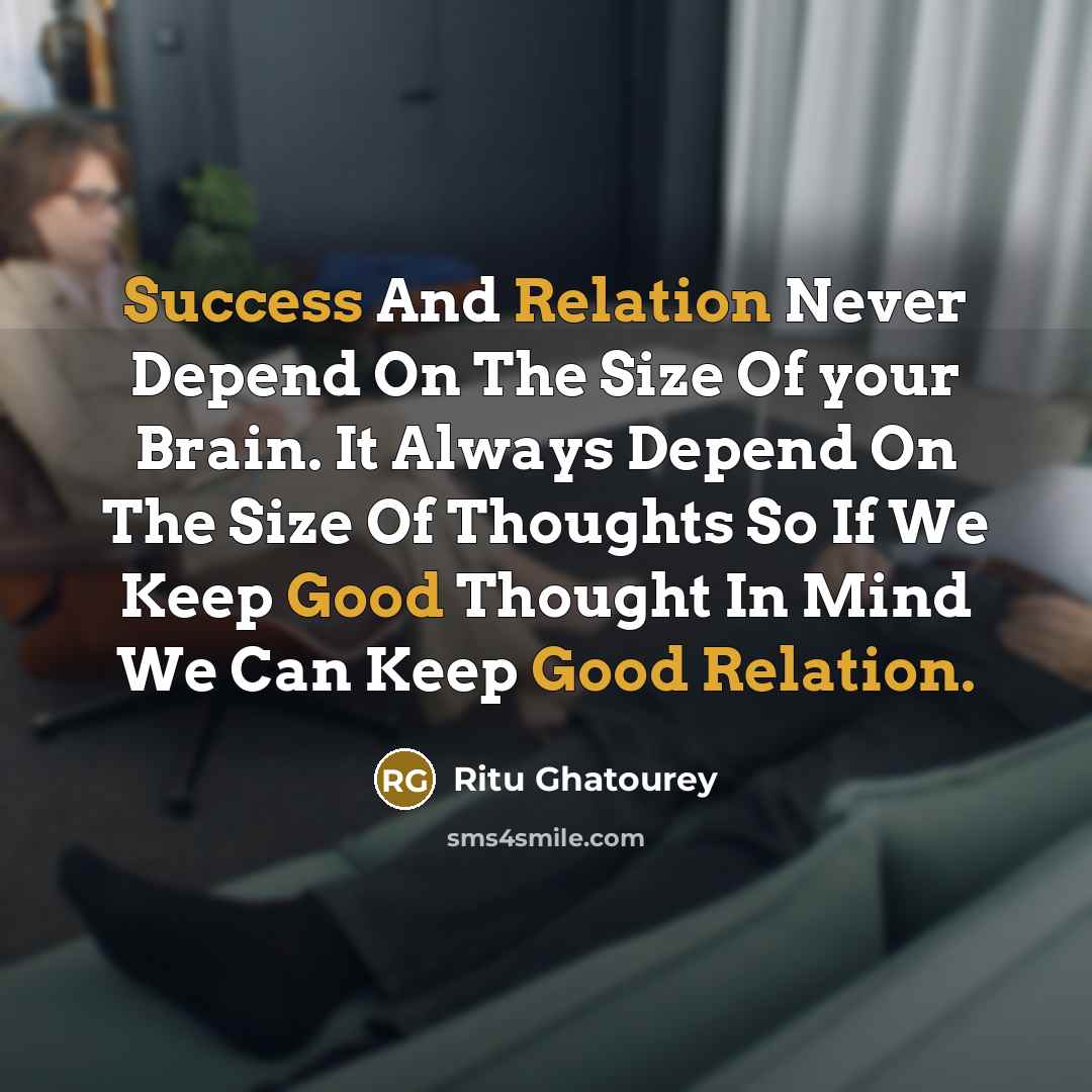 “Success And Relation Never Depend On The Size Of your Brain. It Always Depend On The Size Of Thoughts So If We Keep Good Thought In Mind We Can Keep Good Relation.” quote by Ritu Ghatourey