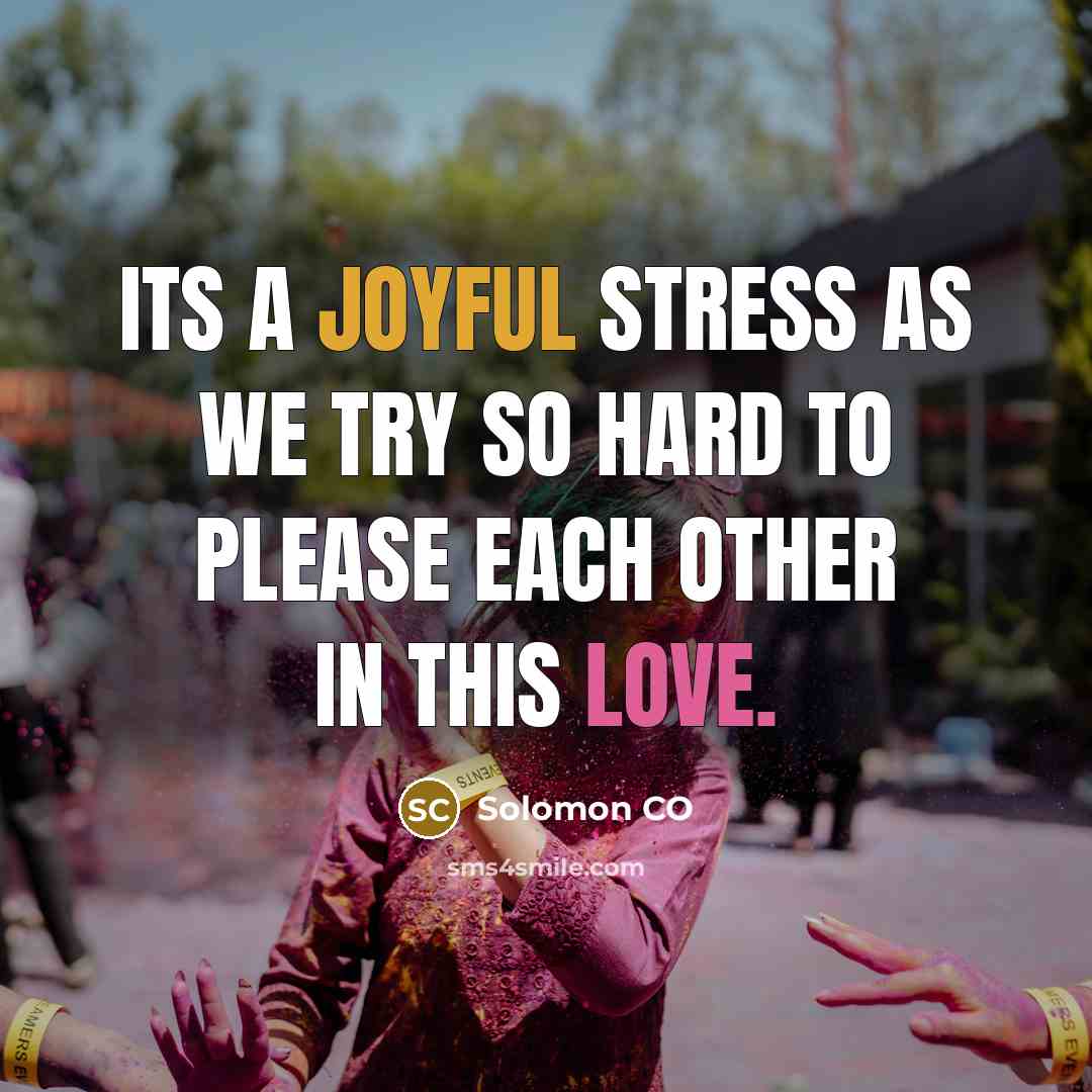 “Its a joyful stress as we try so hard to please each other in this love.” quote by SOLOMON CO