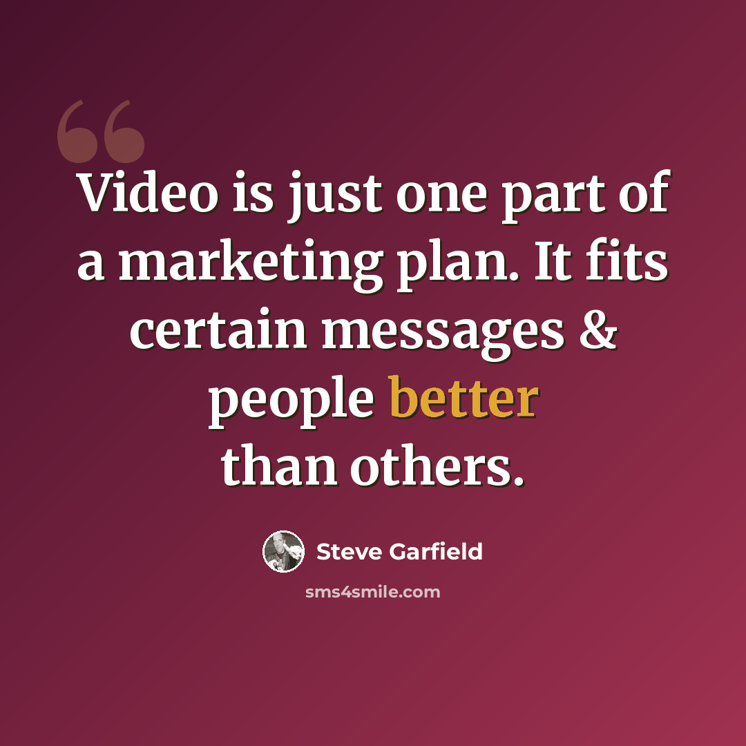 “Video is just one part of a marketing plan. It fits certain messages & people better than others.” quote by Steve Garfield