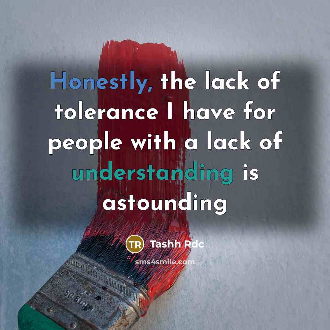 “Honestly, the lack of tolerance I have for people with a lack of understanding is astounding” quote by Tashh Rdc