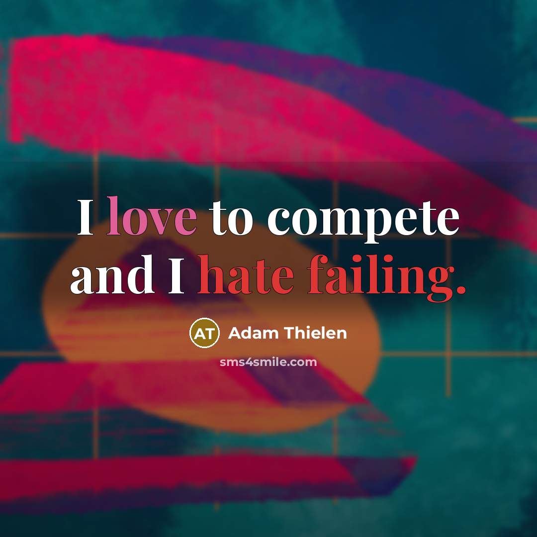 “I love to compete and I hate failing.” quote by Adam Thielen