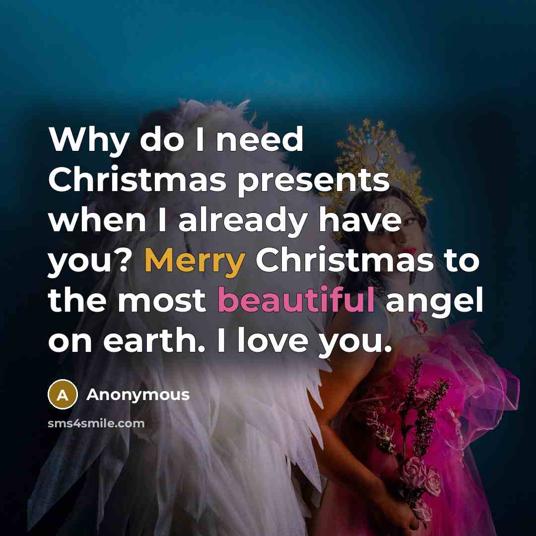 “Why do I need Christmas presents when I already have you? Merry Christmas to the most beautiful angel on earth. I love you.” quote by Anonymous