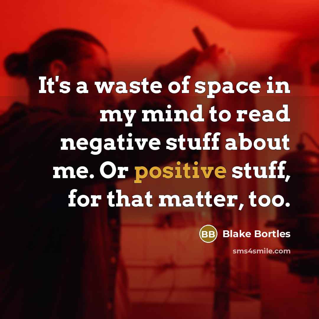 “It's a waste of space in my mind to read negative stuff about me. Or positive stuff, for that matter, too.” quote by Blake Bortles