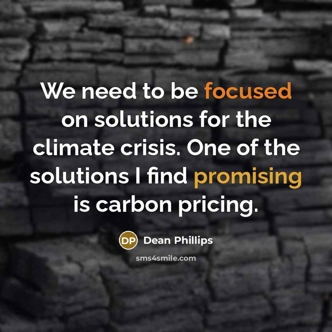 “We need to be focused on solutions for the climate crisis. One of the solutions I find promising is carbon pricing.” quote by Dean Phillips