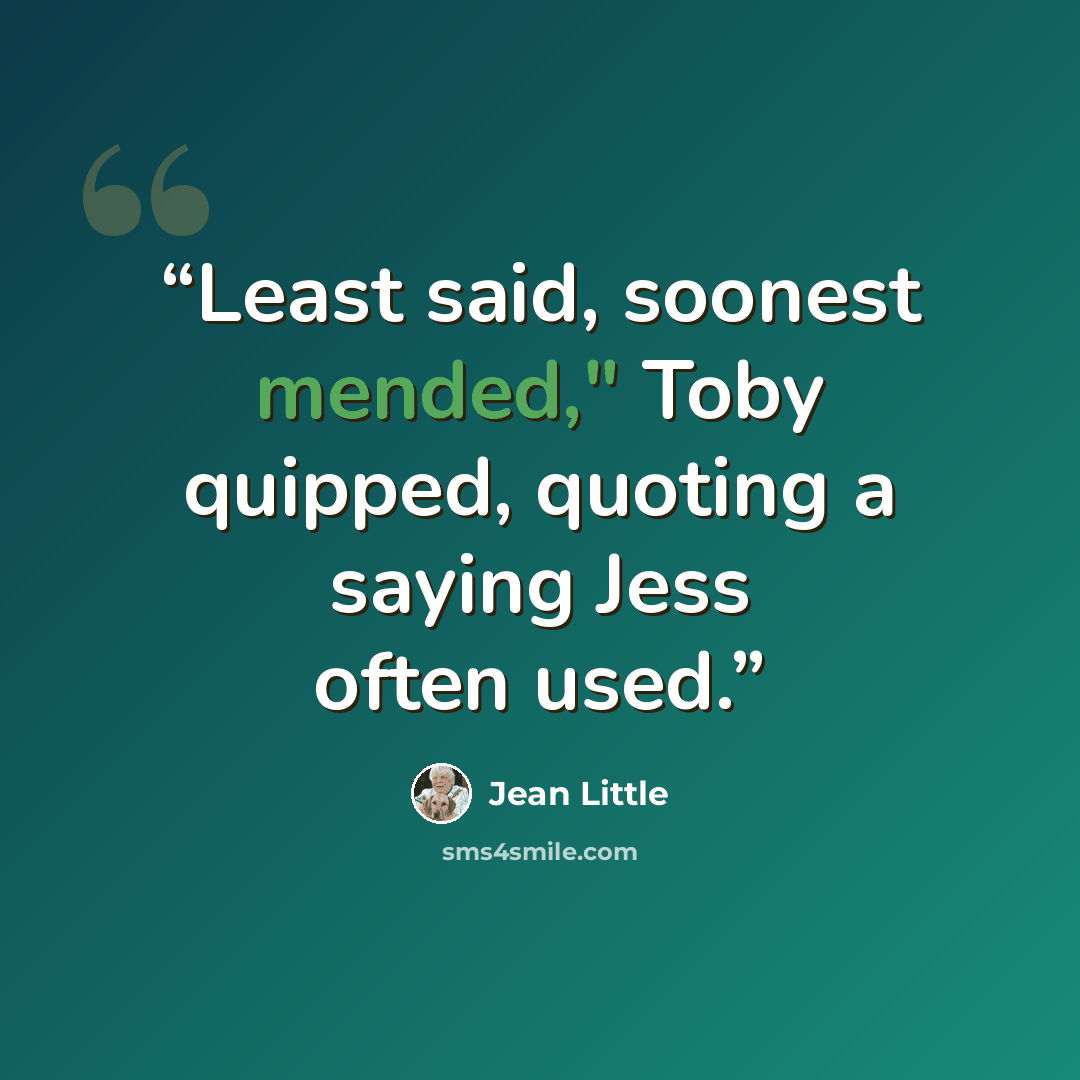 “Least said, soonest mended," Toby quipped, quoting a saying Jess often used.” quote by Jean Little
