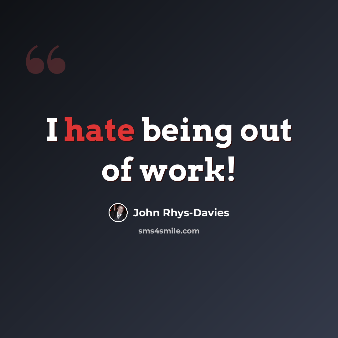“I hate being out of work!” quote by John Rhys-Davies