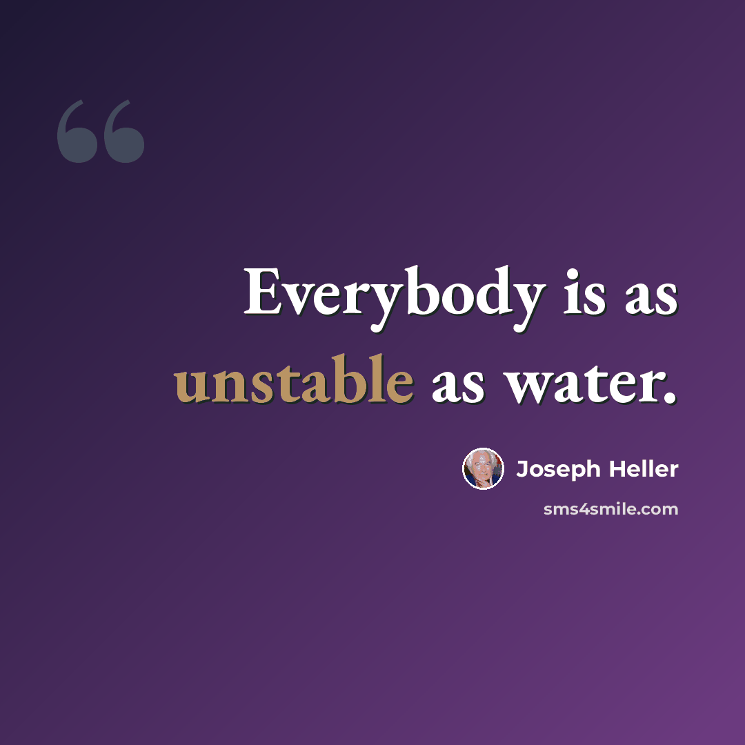 “Everybody is as unstable as water.” quote by Joseph Heller