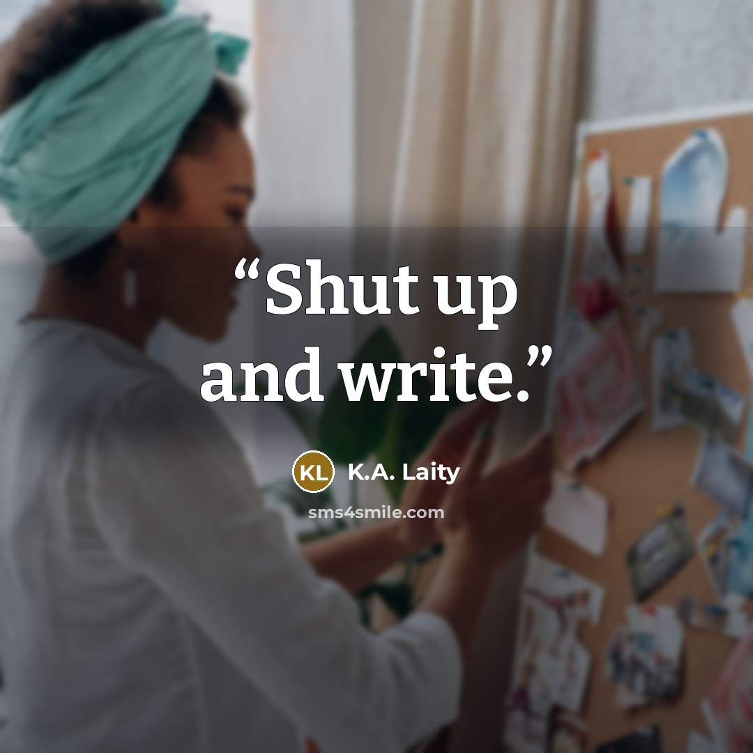 “Shut up and write.” quote by K.A. Laity