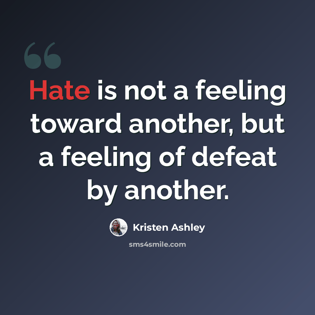 “Hate is not a feeling toward another, but a feeling of defeat by another.” quote by Kristen Ashley