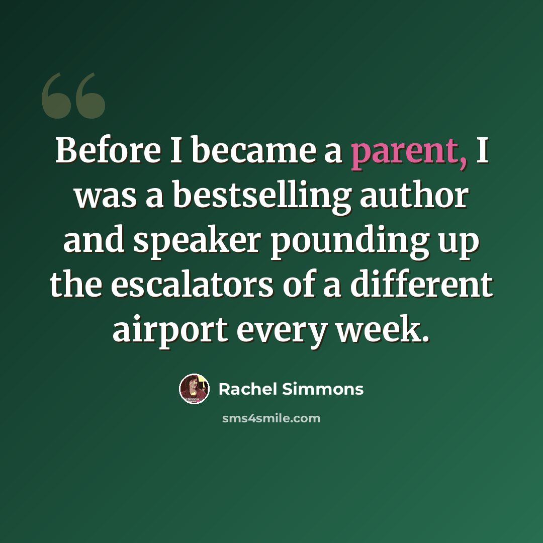 “Before I became a parent, I was a bestselling author and speaker pounding up the escalators of a different airport every week.” quote by Rachel Simmons