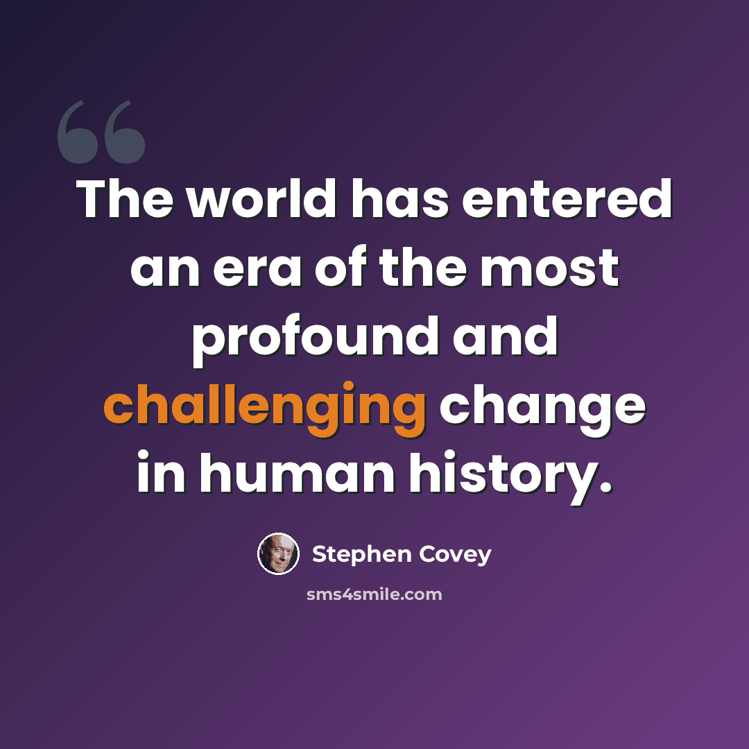 “The world has entered an era of the most profound and challenging change in human history.” quote by Stephen Covey