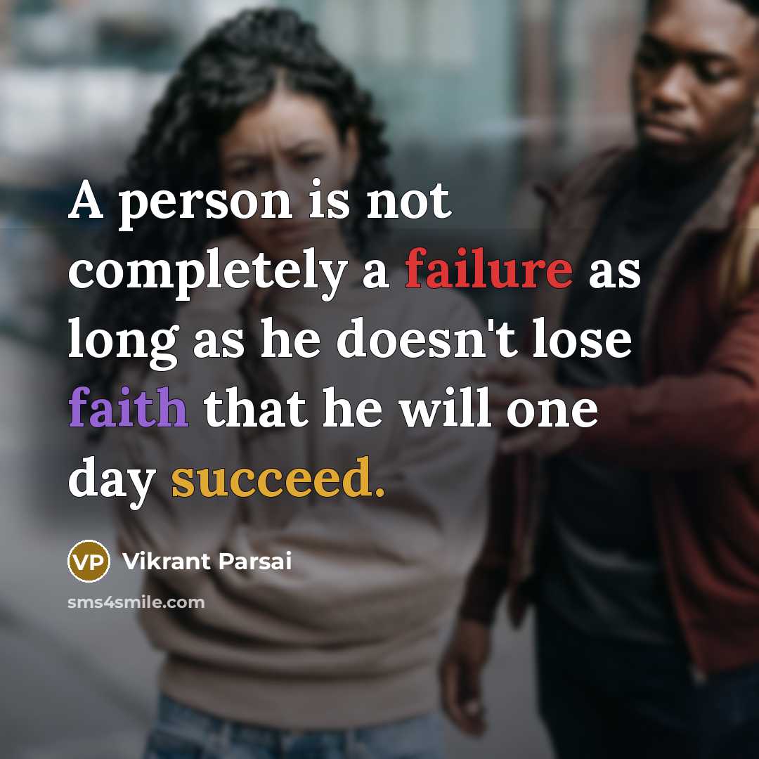“A person is not completely a failure as long as he doesn't lose faith that he will one day succeed.” quote by Vikrant Parsai