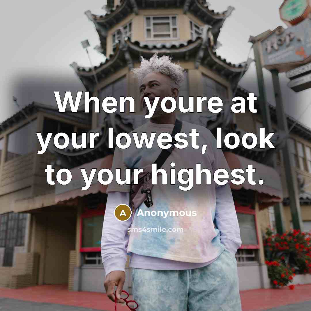 “When youre at your lowest, look to your highest.” quote by Anonymous