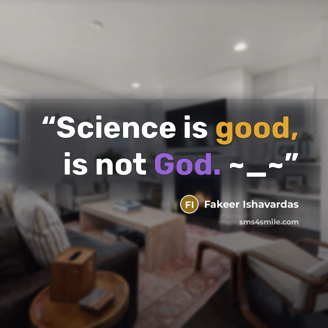 “Science is good, is not God. ~_~” quote by Fakeer Ishavardas