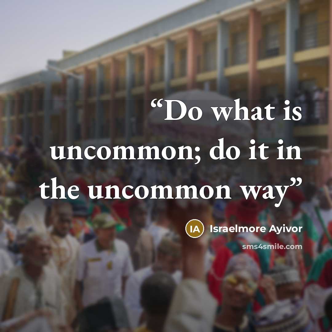 “Do what is uncommon; do it in the uncommon way” quote by Israelmore Ayivor
