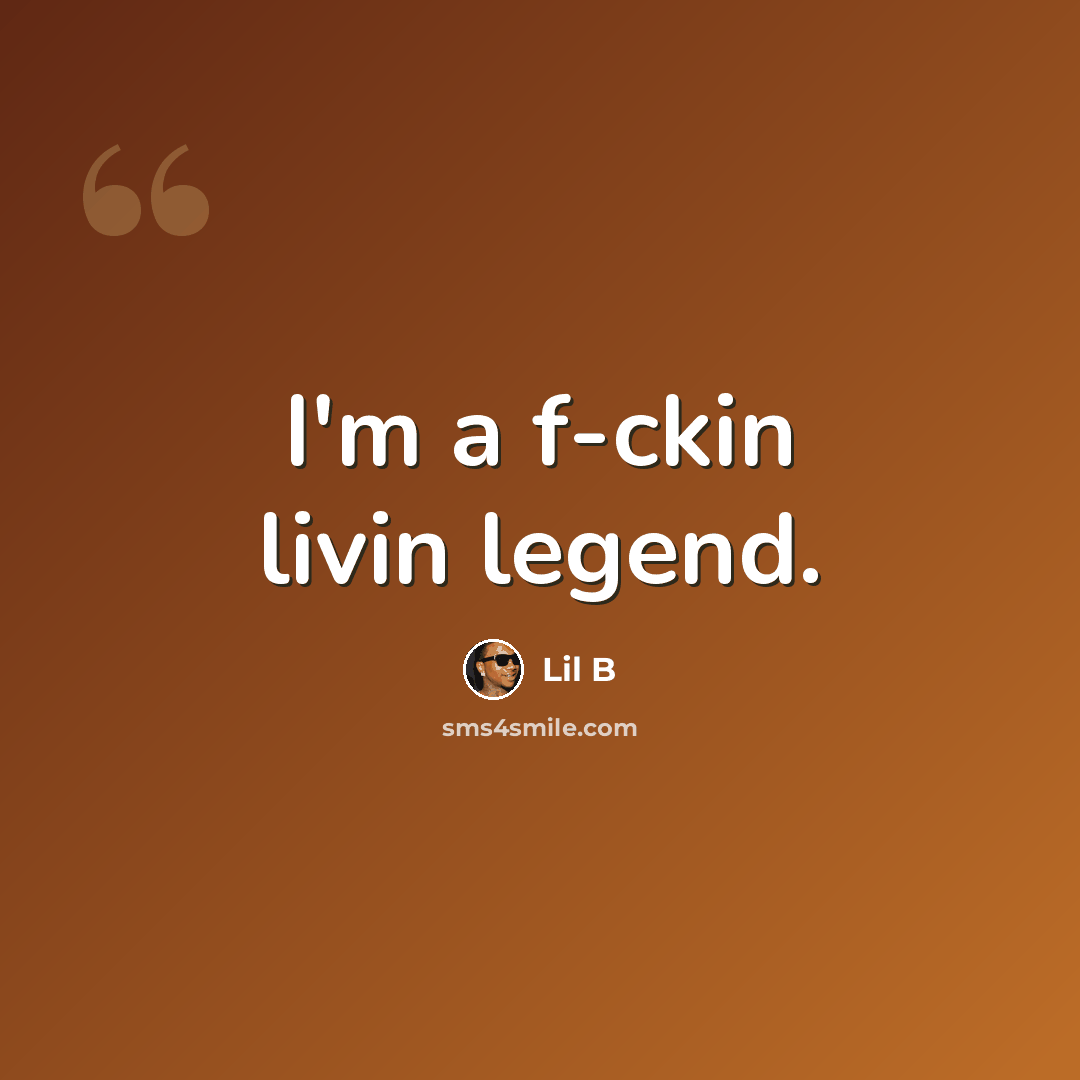 “I'm a f-ckin livin legend.” quote by Lil B