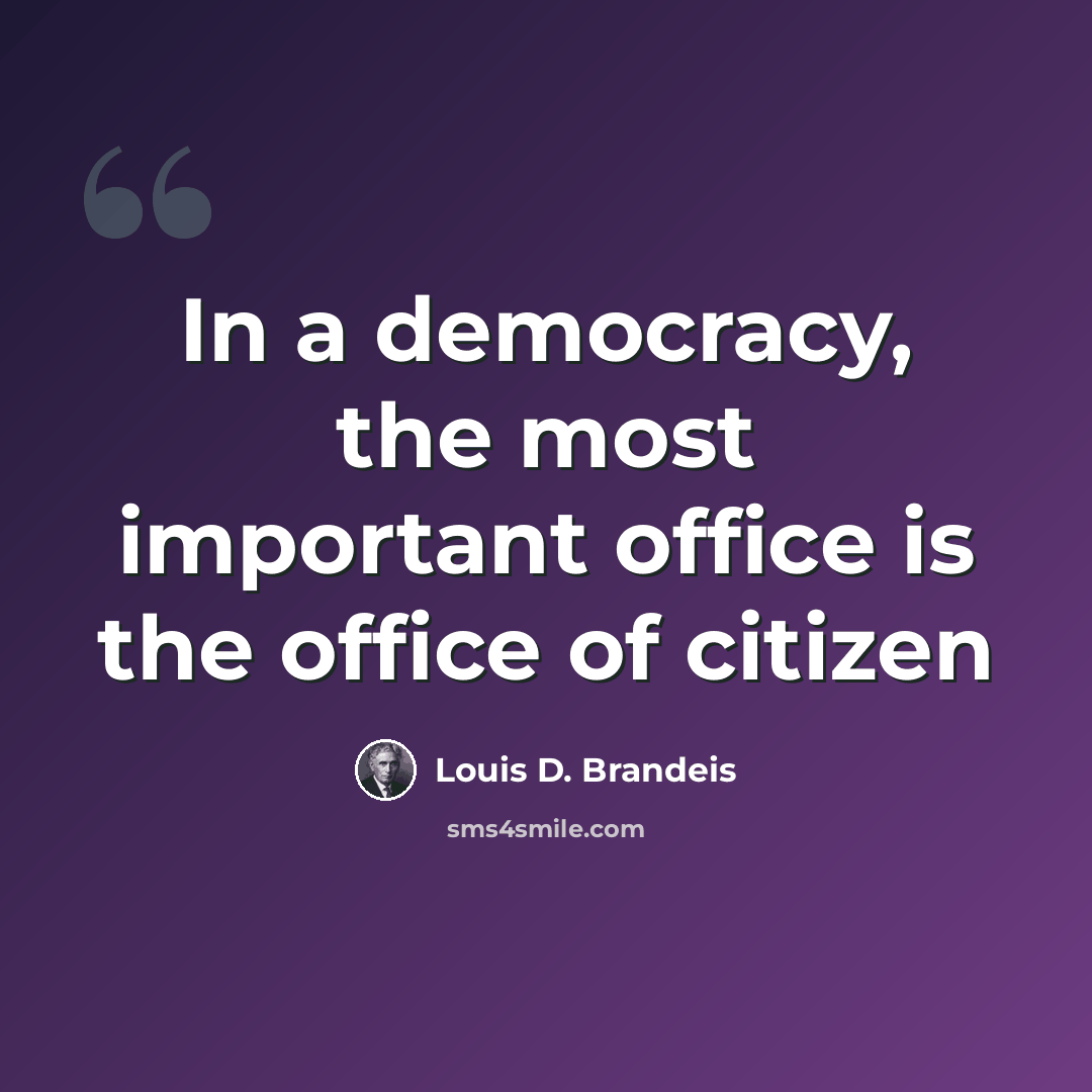 “In a democracy, the most important office is the office of citizen” quote by Louis D. Brandeis